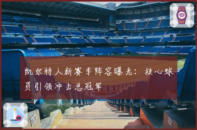 凯尔特人新赛季阵容曝光：核心球员引领冲击总冠军