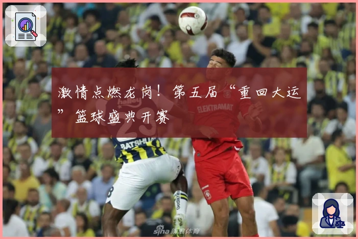 激情点燃龙岗！第五届“重回大运”篮球盛典开赛