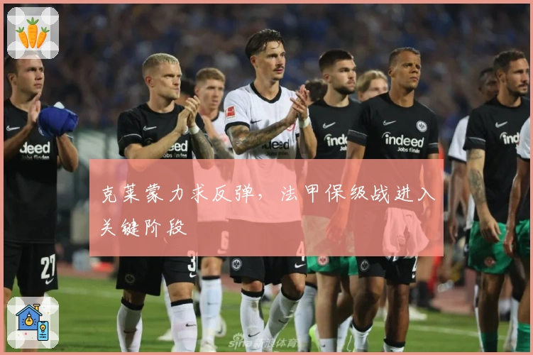 克莱蒙力求反弹，法甲保级战进入关键阶段